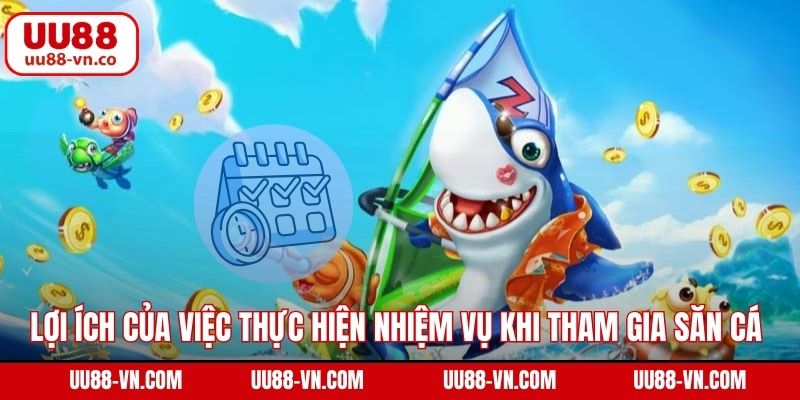 Lợi ích của việc thực hiện nhiệm vụ khi tham gia săn cá 