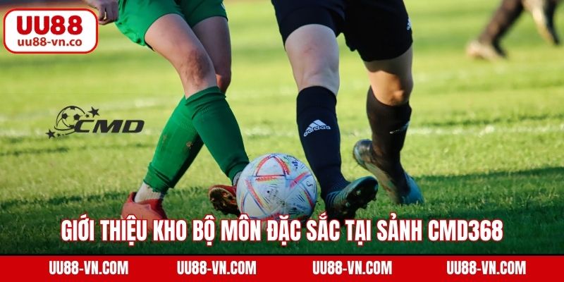 Giới thiệu kho bộ môn đặc sắc tại sảnh CMD368