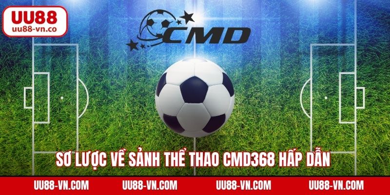 Sơ lược về sảnh thể thao CMD368 hấp dẫn trên thị trường