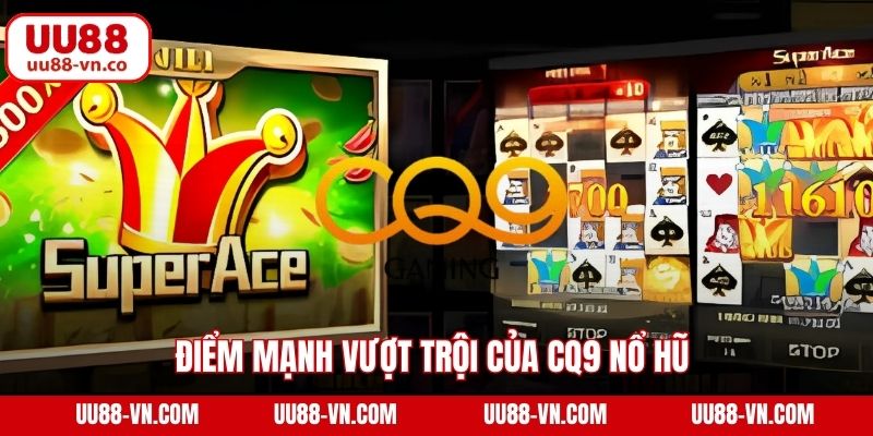 Điểm mạnh vượt trội của CQ9 nổ hũ 