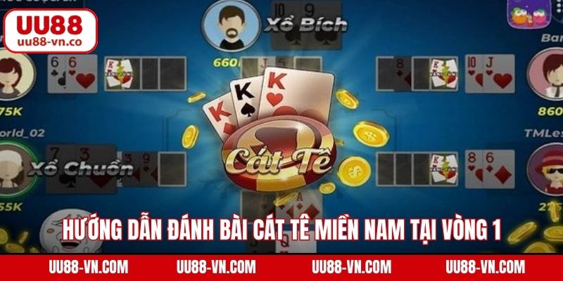 Hướng dẫn đánh bài cát tê miền Nam tại vòng 1