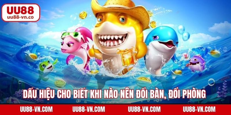 Dấu hiệu cho biết khi nào nên đổi bàn, đổi phòng trong game bắn cá 