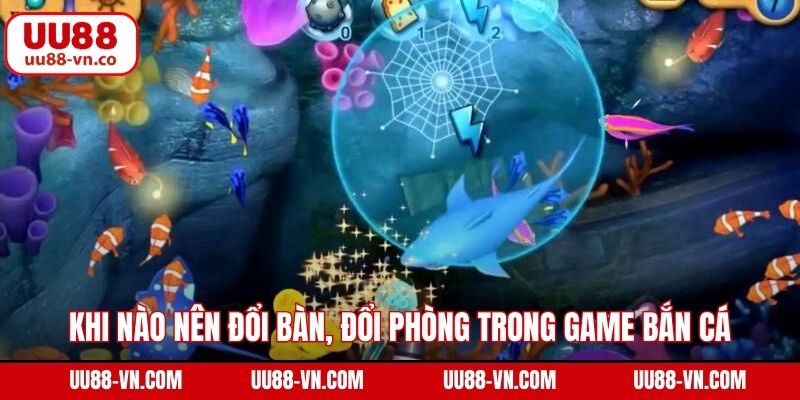 Khi Nào Nên Đổi Bàn, Đổi Phòng Trong Game Bắn Cá