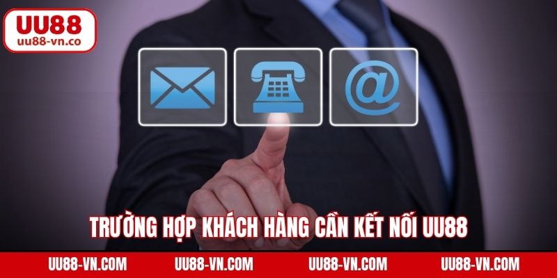 Liên Hệ 1 Trường hợp khách hàng cần kết nối UU88
