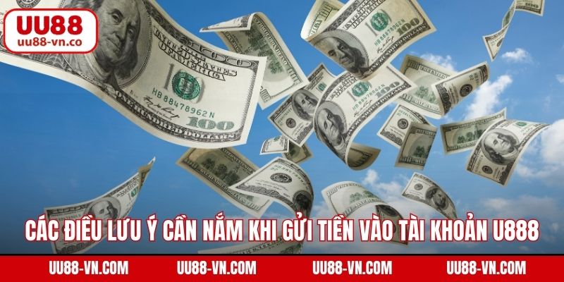 Nạp Tiền UU88 3 Các điều lưu ý cần nắm khi gửi tiền vào tài khoản UU88