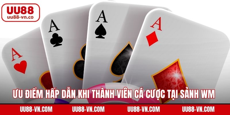 Ưu điểm hấp dẫn khi thành viên cá cược tại sảnh WM 