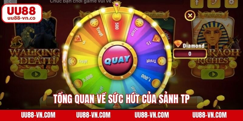 Tổng quan về sức hút của sảnh TP