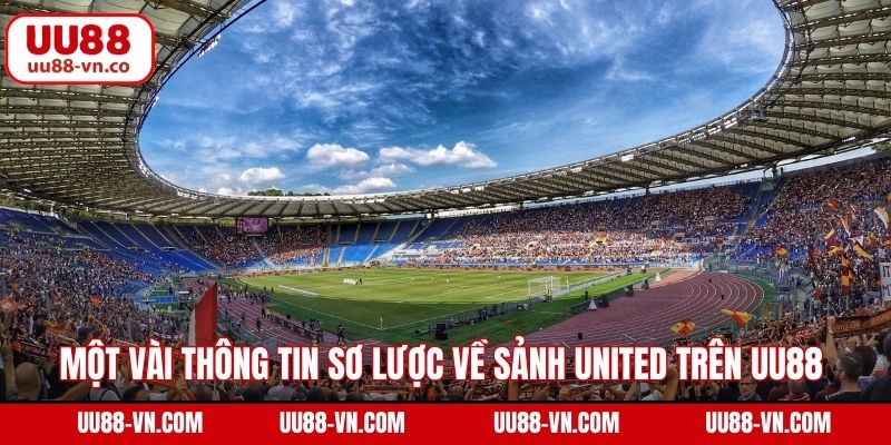 Một vài thông tin sơ lược về sảnh UNITED trên UU88 