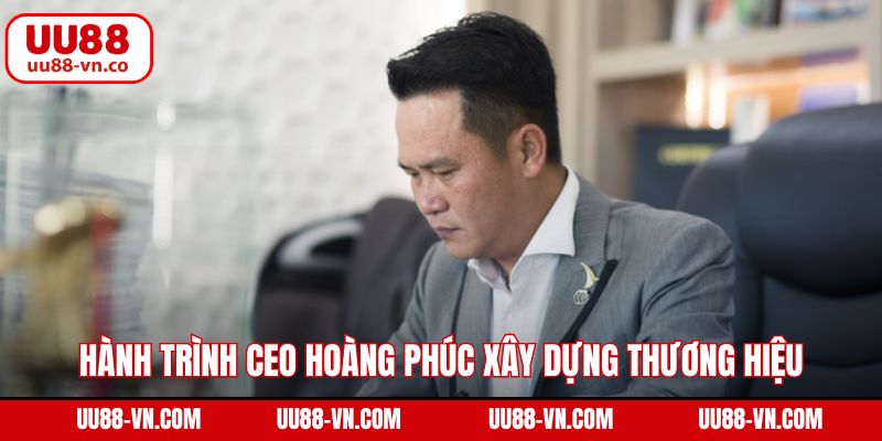 Hành trình CEO Hoàng Phúc xây dựng thương hiệu